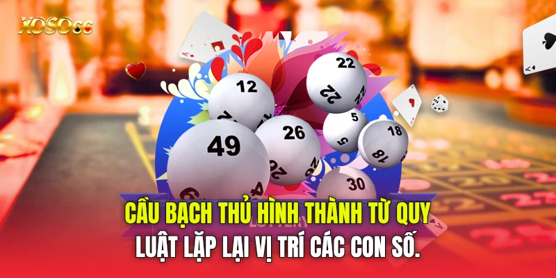 Cầu bạch thủ hình thành từ quy luật lặp lại vị trí các con số.