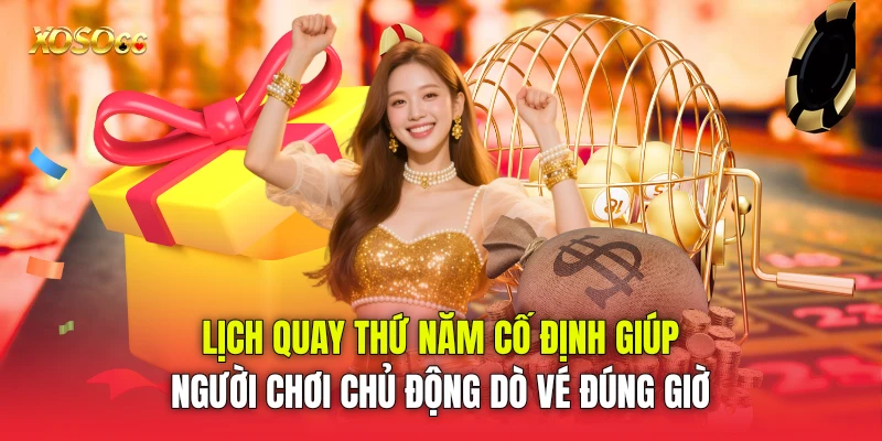 Lịch quay thứ Năm cố định giúp người chơi chủ động dò vé đúng giờ Lịch quay thứ Năm cố định giúp người chơi chủ động dò vé đúng giờ