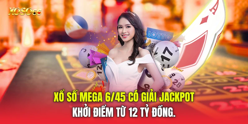 Xổ số Mega 6/45 có giải Jackpot khởi điểm từ 12 tỷ đồng. Xổ số Mega 6/45 có giải Jackpot khởi điểm từ 12 tỷ đồng.