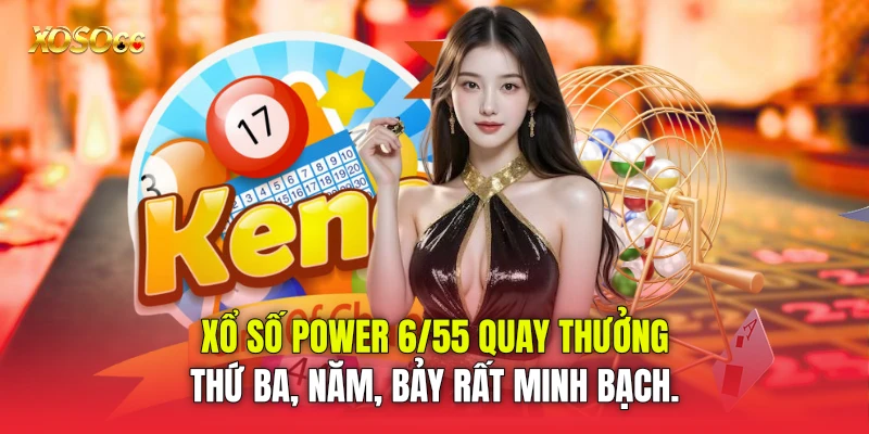 xổ số Power 6/55 quay thưởng thứ Ba, Năm, Bảy rất minh bạch.
